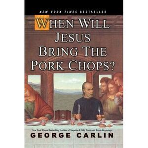 When Will Jesus Bring the Pork Chops? -- George Carlin